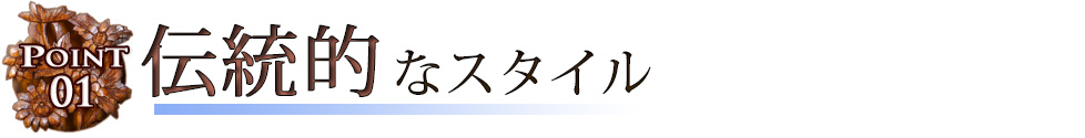 ポイント01：伝統的なスタイル