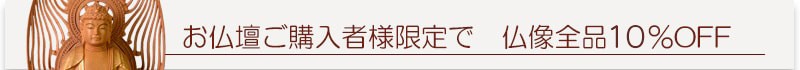 お仏壇ご購入者様限定で　仏像全品10%OFF