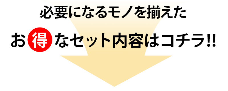 必要になるモノを揃えたお得なセット内容はコチラ