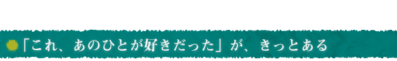 「これ、あのひとが好きだった」が、きっとある