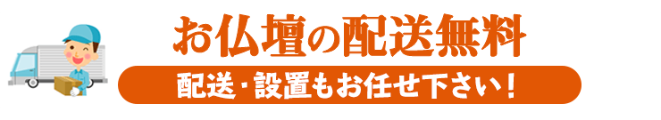 お仏壇の配送料無 配送・設置もお任せください！