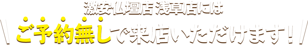 激安仏壇店 浅草店にはご予約無しで来店いただけます！