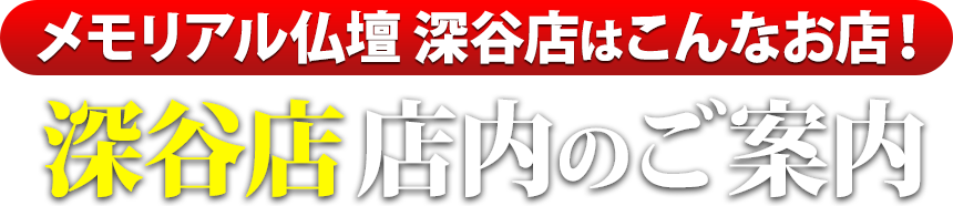 メモリアル仏壇深谷店はこんなお店！深谷店 店内のご案内