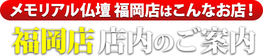 メモリアル仏壇福岡店はこんなお店！福岡店 店内のご案内