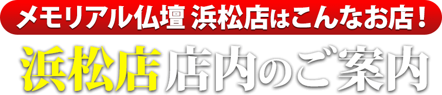 メモリアル仏壇 浜松店はこんなお店！浜松店 店内のご案内