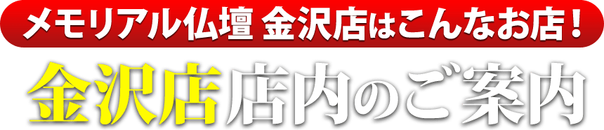 メモリアル仏壇 金沢店はこんなお店！金沢店 店内のご案内