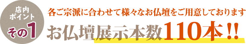 宗派に合わせたて様々な仏壇を110本展示！