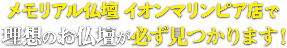 メモリアル仏壇イオンマリンピア店で理想の仏壇が必ず見つかります！