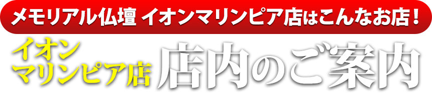 メモリアル仏壇イオンマリンピア店はこんなお店！イオンマリンピア店 店内のご案内