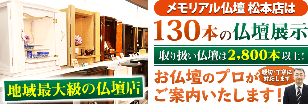 地域最大級の仏壇店 メモリアル仏壇 松本店はお客様のニーズにあった仏壇を展示 取り扱い仏壇は2,800本以上！仏壇のプロがご案内いたします！親切・丁寧に対応します