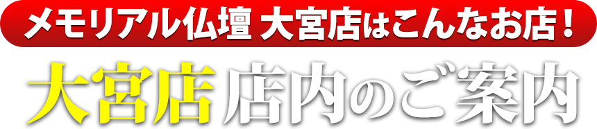 メモリアル仏壇大宮店はこんなお店！大宮店 店内のご案内