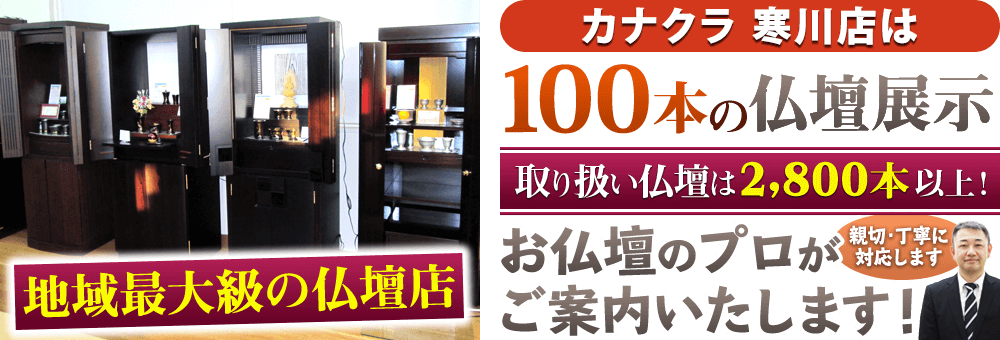 地域最大級の仏壇店 お仏壇のカナクラ 寒川店は100本の仏壇展示 取り扱い仏壇は2,800本以上！仏壇のプロがご案内いたします！親切・丁寧に対応します