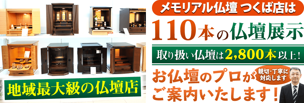 地域最大級の仏壇店 メモリアル仏壇 つくば店はお客様のニーズにあった仏壇を展示 取り扱い仏壇は2,800本以上！仏壇のプロがご案内いたします！親切・丁寧に対応します