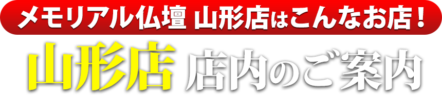 メモリアル仏壇山形店はこんなお店！山形店 店内のご案内