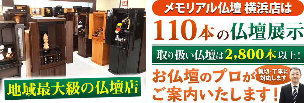 地域最大級の仏壇店 メモリアル仏壇 横浜店は110本の仏壇展示 取り扱い仏壇は2,800本以上！仏壇のプロがご案内いたします！親切・丁寧に対応します