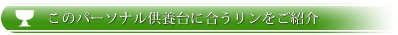 このパーソナル供養台に合うリンをご紹介